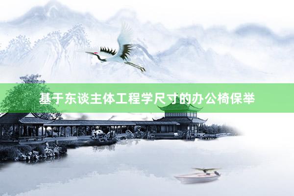 基于东谈主体工程学尺寸的办公椅保举
