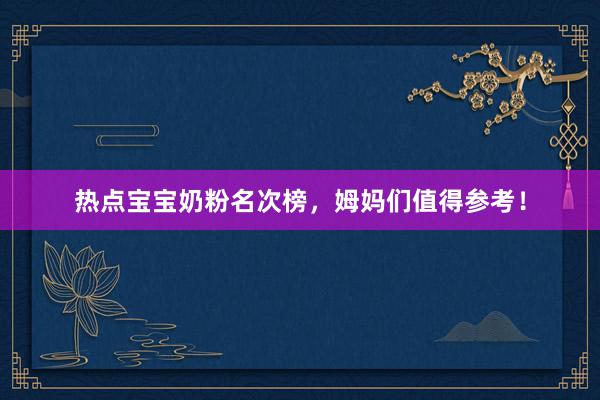 热点宝宝奶粉名次榜，姆妈们值得参考！