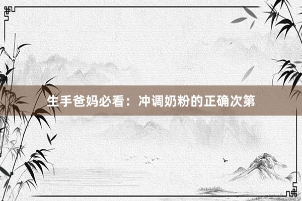 生手爸妈必看：冲调奶粉的正确次第